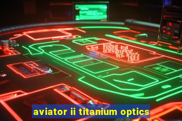 aviator ii titanium optics